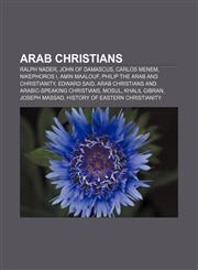 Arab Christians Ralph Nader, John of Damascus, Carlos Menem, Nikephoros I, Amin Maalouf, Philip the Arab and Christianity, Edward Said,1157679870,9781157679875