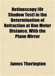 Retinoscopy (Or Shadow Test) in the Determination of Refraction at One Meter Distance, With the Plane Mirror,1152708015,9781152708013