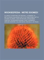 Wookieepedia - We're Doomed! Alliance to Restore the Republic, Aurebesh, B1 battle droid, Balmorra, Battle of Dantooine, Battle of Mon Calamari, Cade Skywalker, Datascreen, Firefight on Bogden's moons, Fleet, Gorneesh, Ground warfare, Hallena Devis, Han,1234818574,9781234818579