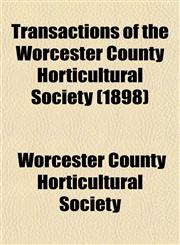 Transactions of the Worcester County Horticultural Society (1898),1153187868,9781153187862