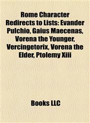 Rome Character Redirects to Lists Evander Pulchio, Gaius Maecenas, Vorena the Younger, Vercingetorix, Vorena the Elder, Ptolemy XIII,1157222331,9781157222330