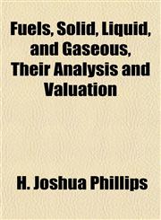 Fuels, Solid, Liquid, and Gaseous, Their Analysis and Valuation,1152253646,9781152253643