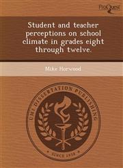 Student and teacher perceptions on school climate in grades eight through twelve.,1248956842,9781248956847