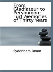 From Gladiateur to Persimmon Turf Memories of Thirty Years,1115751875,9781115751872