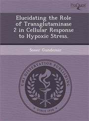 Elucidating the Role of Transglutaminase 2 in Cellular Response to Hypoxic Stress.,1288832486,9781288832484