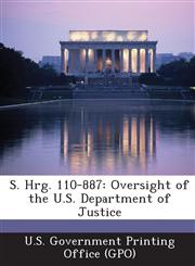 S. Hrg. 110-887 Oversight of the U.S. Department of Justice,1295112779,9781295112777