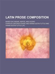 Latin Prose Composition; Based on Caesar, Nepos, and Cicero,1154215083,9781154215083