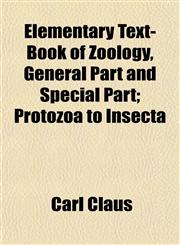 Elementary Text-Book of Zoology, General Part and Special Part; Protozoa to Insecta,1152898760,9781152898769