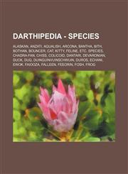 Darthipedia - Species Alaskan, Anzati, Aqualish, Arcona, Bantha, Bith, Bothan, Bouncer, Cat, Kitty, Feline, etc. species, Chadra-Fan, Chiss, Colicoid, Dantari, Devaronian, Duck, Dug, Duinguinvuinschwuin, Duros, Echani, Ewok, Faiooza, Falleen, Feeorin, Fo,1234759861,9781234759865