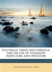 Electrical tables and formulæ, for the use of telegraph inspectors and operators,1178501396,9781178501391