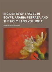 Incidents of Travel in Egypt, Arabia Petraea and the Holy Land Volume 2,123042329X,9781230423296