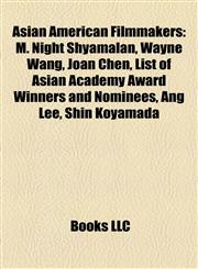 Asian American Filmmakers M. Night Shyamalan, Wayne Wang, Joan Chen, List of Asian Academy Award Winners and Nominees, Ang Lee, Shin Koyamada,115742547X,9781157425472