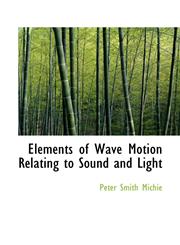 Elements of Wave Motion Relating to Sound and Light,1103631055,9781103631056