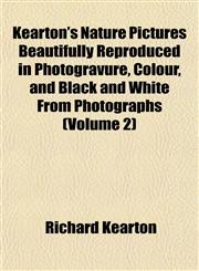 Kearton's Nature Pictures Beautifully Reproduced in Photogravure, Colour, and Black and White From Photographs (Volume 2),1152361376,9781152361379