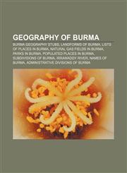Geography of Burma Burma geography stubs, Landforms of Burma, Lists of places in Burma, Natural gas fields in Burma, Parks in Burma,1157715397,9781157715399