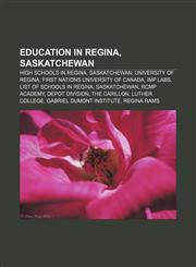 Education in Regina, Saskatchewan High schools in Regina, Saskatchewan, University of Regina, First Nations University of Canada, IMP Labs,1157822797,9781157822790