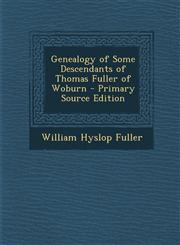 Genealogy of Some Descendants of Thomas Fuller of Woburn - Primary Source Edition,129426236X,9781294262367