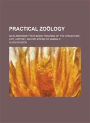 Practical zoölogy; an elementary text-book treating of the structure, life, history, and relations of animals,1230052526,9781230052526