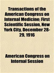 Transactions of the American Congress on Internal Medicine; First Scientific Session, New York City, December 28-29, 1916,1152077597,9781152077591