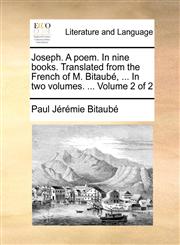 Joseph. A poem. In nine books. Translated from the French of M. Bitaubé, ... In two volumes. ...  Volume 2 of 2,1170149685,9781170149683