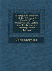 Biographical Memoirs of Lord Viscount Nelson With Observations, Critical and Explanatory - Primary Source Edition,1293466409,9781293466407