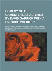 Comedy of the Gamesters as Altered by David Garrick with a Critique Volume 7,1236832515,9781236832511