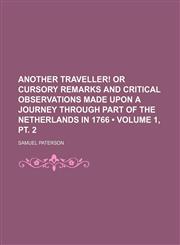 Another Traveller! or Cursory Remarks and Critical Observations Made Upon a Journey Through Part of the Netherlands in 1766 (Volume 1, pt. 2),1154037851,9781154037852