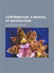Confirmation, a Manual of Instruction,1152636030,9781152636033