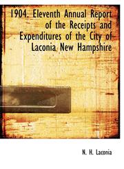 1904. Eleventh Annual Report of the Receipts and Expenditures of the City of Laconia New Hampshire,1116344343,9781116344349