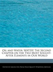 Oil and Water WATER! The Second Chapter on the Two Most Sought-After Elements in Our World,1241617694,9781241617691