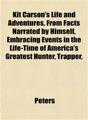 Kit Carson's Life and Adventures, From Facts Narrated by Himself, Embracing Events in the Life-Time of America's Greatest Hunter, Trapper,,1152364391,9781152364394