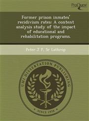 Former prison inmates' recidivism rates A content analysis study of the impact of educational and rehabilitation programs.,1249861454,9781249861454