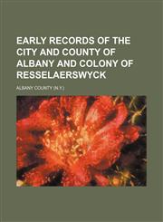 Early records of the city and county of Albany and colony of Resselaerswyck,1236403819,9781236403810