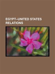 Egypt-United States Relations 2012 Diplomatic Missions Attacks, Abu Omar Case, a New Beginning, Camp David Accords, Egypt Lobby in the United States,123076397X,9781230763972