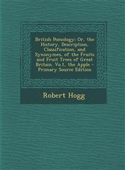 British Pomology; Or, the History, Description, Classification, and Synonymes, of the Fruits and Fruit Trees of Great Britain. Vo.1, the Apple - Prima,1294581384,9781294581383