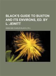 Black's guide to Buxton and its environs, ed. by L. Jewitt,1130782603,9781130782608
