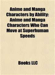 Anime and Manga Characters by Ability Anime and Manga Characters Who Can Move at Superhuman Speeds,1157768644,9781157768647