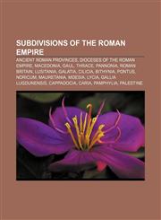 Subdivisions of the Roman Empire Ancient Roman provinces, Dioceses of the Roman Empire, Macedonia, Gaul, Thrace, Pannonia, Roman Britain,1233292374,9781233292370