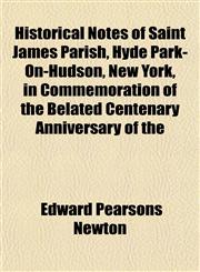 Historical Notes of Saint James Parish, Hyde Park-On-Hudson, New York, in Commemoration of the Belated Centenary Anniversary of the,1152292323,9781152292321