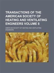 Transactions of the American Society of Heating and Ventilating Engineers Volume 8,1130576892,9781130576894