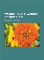 Ivanhoe. by the 'Author of Waverley',1458959171,9781458959171