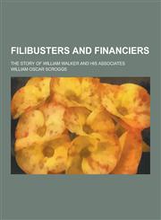 Filibusters and Financiers; The Story of William Walker and His Associates,1230262202,9781230262208
