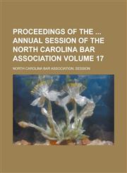 Proceedings of the  Annual Session of the North Carolina Bar Association Volume 17,123001232X,9781230012322