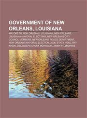 Government of New Orleans, Louisiana Mayors of New Orleans, Louisiana, New Orleans, Louisiana mayoral elections,1156752736,9781156752739