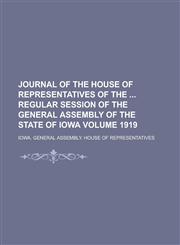 Journal of the House of Representatives of the Regular Session of the General Assembly of the State of Iowa Volume 1919,1154622908,9781154622904