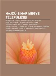 Hajdu-Bihar Megye Telepulesei Debrecen, Teglas, Biharkeresztes, Polgar, Korosszegapati, Monostorpalyi, Zsaka, Puspokladany, Hajdunanas,1232883662,9781232883661