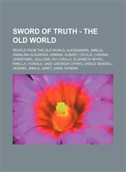 Sword of Truth - The Old World People From the Old World, Alessandra, Amelia, Annalina Aldurren, Armina, Aubrey, Cecilia, Cherna, Christabel, Dulcinia, Du Chaillu, Elizabeth Myric, Finella, Fionola, Gadi, Georgia Cifaro, Grace Rendall, Jagang, Jamila, Ja,1234853515,9781234853518