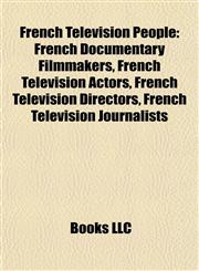 French Television People French Documentary Filmmakers, French Television Actors, French Television Directors, French Television Journalists,1158087349,9781158087341