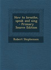 How to Breathe, Speak and Sing - Primary Source Edition,1294636774,9781294636779