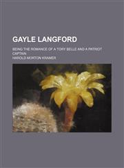 Gayle Langford; being the romance of a Tory belle and a patriot captain,1150664711,9781150664717